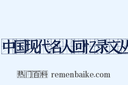 中国现代名人回忆录文丛是什么意思的图片